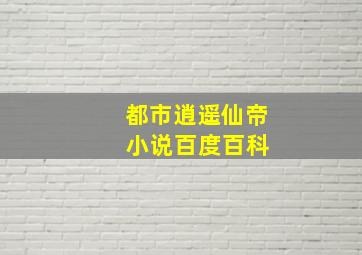 都市逍遥仙帝 小说百度百科