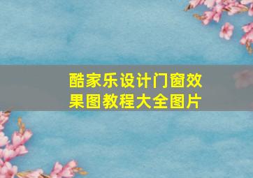 酷家乐设计门窗效果图教程大全图片