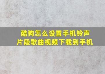 酷狗怎么设置手机铃声片段歌曲视频下载到手机