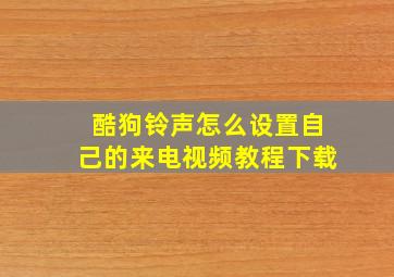 酷狗铃声怎么设置自己的来电视频教程下载