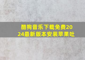 酷狗音乐下载免费2024最新版本安装苹果吐