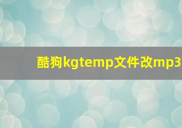 酷狗kgtemp文件改mp3