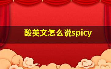 酸英文怎么说spicy