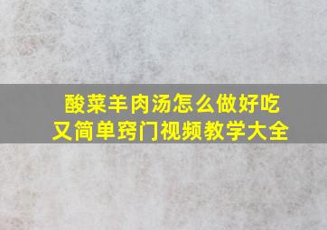 酸菜羊肉汤怎么做好吃又简单窍门视频教学大全