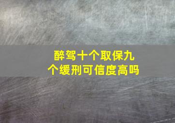 醉驾十个取保九个缓刑可信度高吗