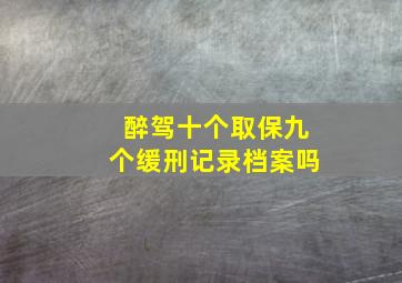 醉驾十个取保九个缓刑记录档案吗