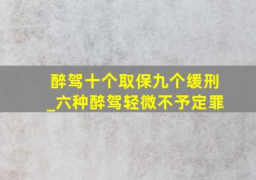 醉驾十个取保九个缓刑_六种醉驾轻微不予定罪