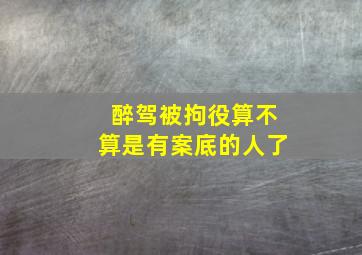 醉驾被拘役算不算是有案底的人了