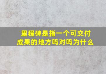 里程碑是指一个可交付成果的地方吗对吗为什么