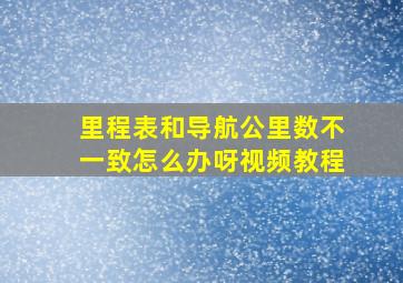 里程表和导航公里数不一致怎么办呀视频教程