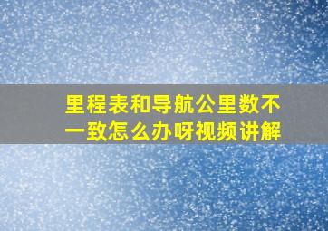 里程表和导航公里数不一致怎么办呀视频讲解