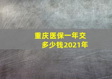 重庆医保一年交多少钱2021年