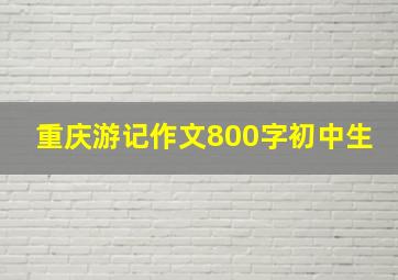 重庆游记作文800字初中生