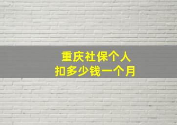 重庆社保个人扣多少钱一个月