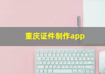 重庆证件制作app