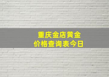 重庆金店黄金价格查询表今日