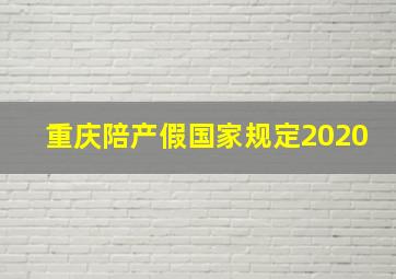 重庆陪产假国家规定2020