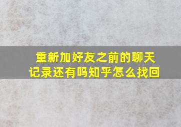 重新加好友之前的聊天记录还有吗知乎怎么找回