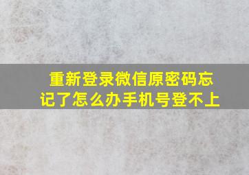 重新登录微信原密码忘记了怎么办手机号登不上