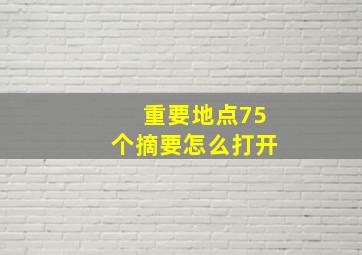 重要地点75个摘要怎么打开