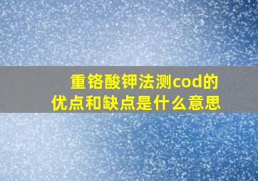 重铬酸钾法测cod的优点和缺点是什么意思