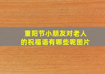 重阳节小朋友对老人的祝福语有哪些呢图片