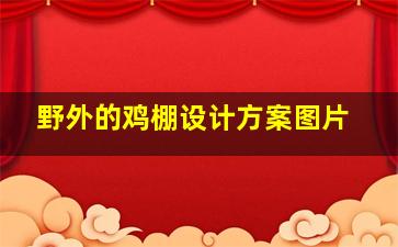 野外的鸡棚设计方案图片