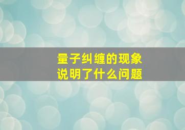 量子纠缠的现象说明了什么问题