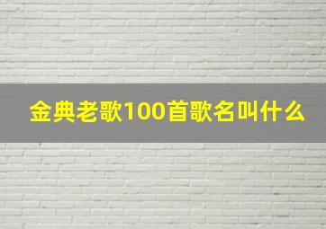 金典老歌100首歌名叫什么