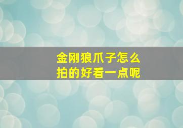 金刚狼爪子怎么拍的好看一点呢