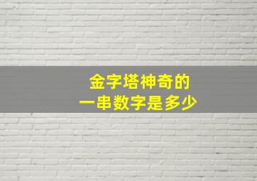 金字塔神奇的一串数字是多少