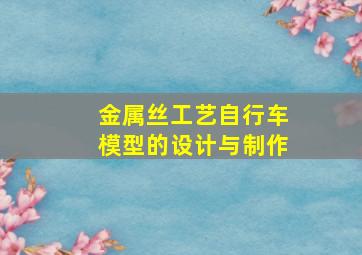 金属丝工艺自行车模型的设计与制作