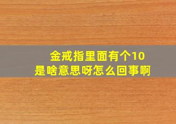 金戒指里面有个10是啥意思呀怎么回事啊