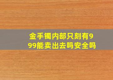 金手镯内部只刻有999能卖出去吗安全吗