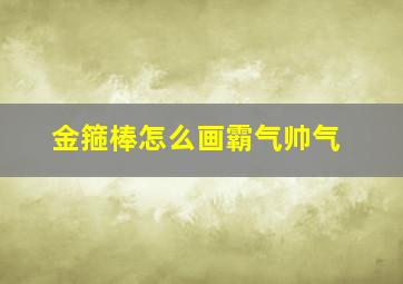 金箍棒怎么画霸气帅气