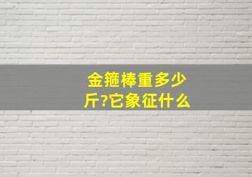 金箍棒重多少斤?它象征什么