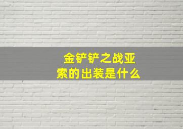 金铲铲之战亚索的出装是什么