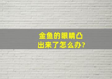 金鱼的眼睛凸出来了怎么办?