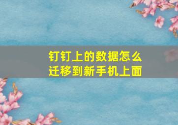 钉钉上的数据怎么迁移到新手机上面