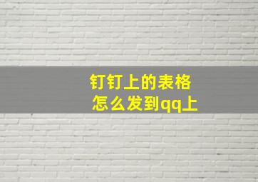 钉钉上的表格怎么发到qq上