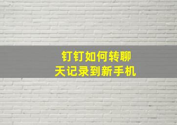 钉钉如何转聊天记录到新手机