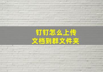 钉钉怎么上传文档到群文件夹