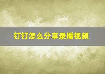 钉钉怎么分享录播视频