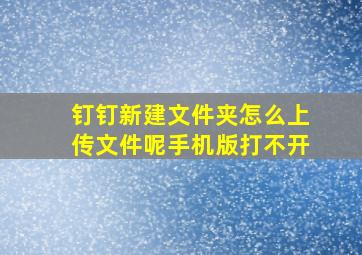 钉钉新建文件夹怎么上传文件呢手机版打不开