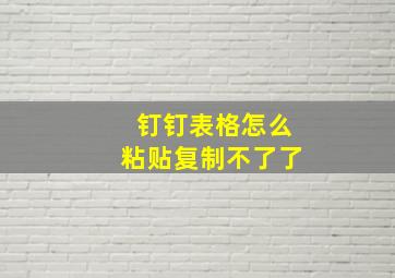 钉钉表格怎么粘贴复制不了了