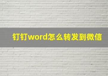 钉钉word怎么转发到微信