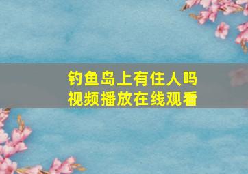 钓鱼岛上有住人吗视频播放在线观看