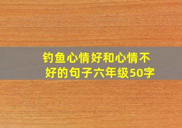 钓鱼心情好和心情不好的句子六年级50字