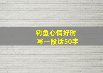 钓鱼心情好时写一段话50字