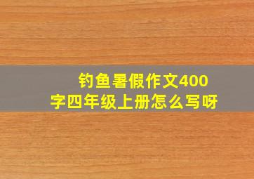 钓鱼暑假作文400字四年级上册怎么写呀